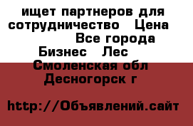 ищет партнеров для сотрудничество › Цена ­ 34 200 - Все города Бизнес » Лес   . Смоленская обл.,Десногорск г.